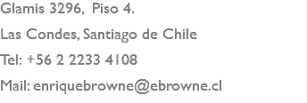 Glamis 3296, Piso 4. Las Condes, Santiago de Chile Tel: +56 2 2233 4108 Mail: enriquebrowne@ebrowne.cl 